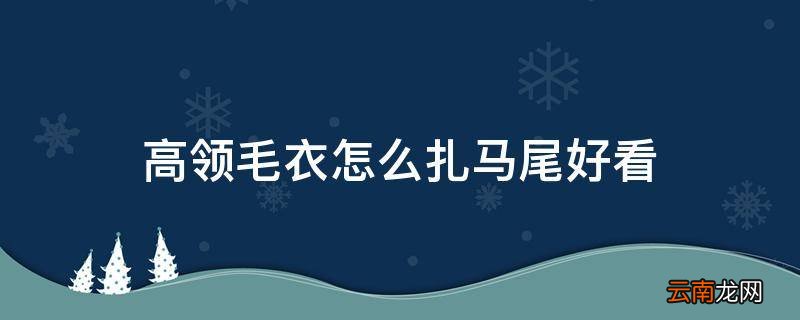 高领毛衣怎么扎马尾好看