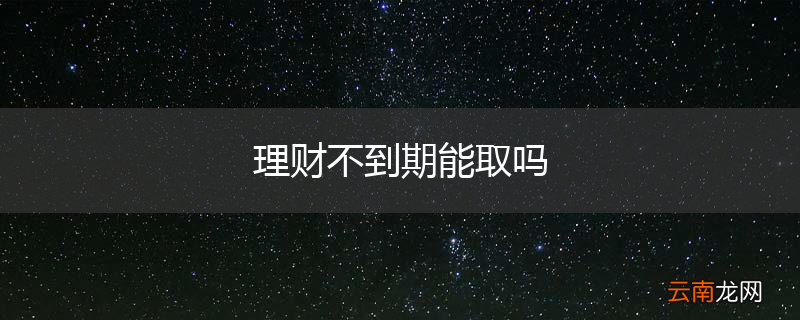 理财不到期能取吗