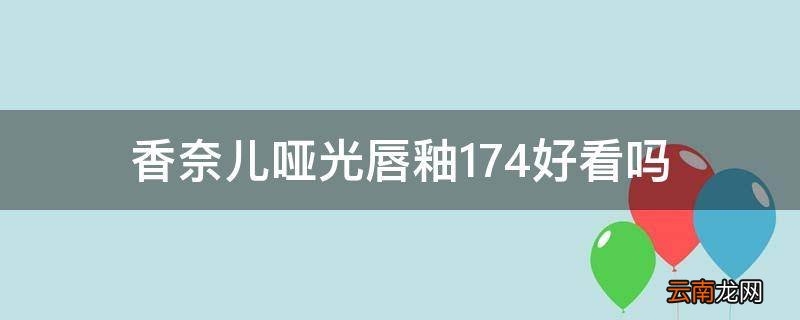 香奈儿哑光唇釉174好看吗