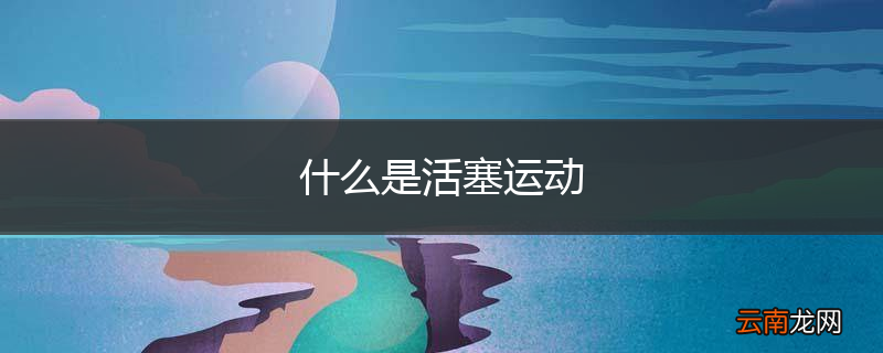 什么是活塞运动