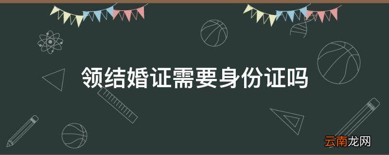 领结婚证需要身份证吗