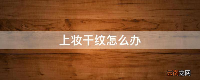 上妆干纹怎么办