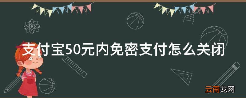 支付宝50元内免密支付怎么关闭
