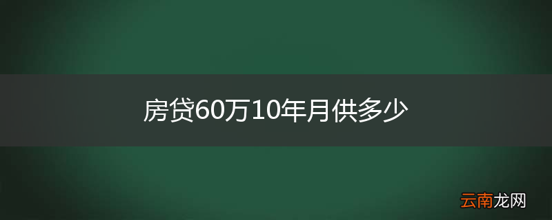 房贷60万10年月供多少