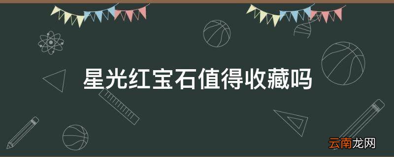 星光红宝石值得收藏吗