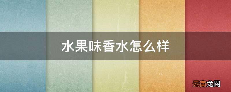 水果味香水怎么样