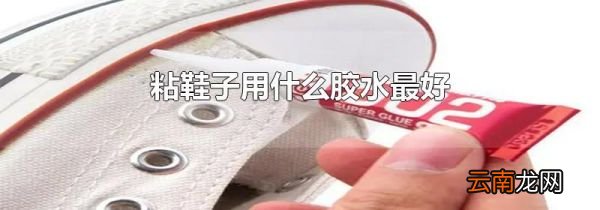 粘鞋子用什么胶水最好