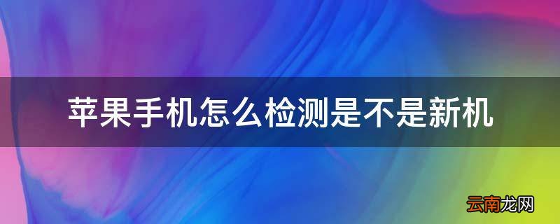 苹果手机怎么检测是不是新机
