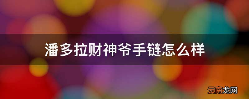 潘多拉财神爷手链怎么样