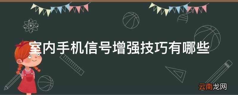 室内手机信号增强技巧有哪些