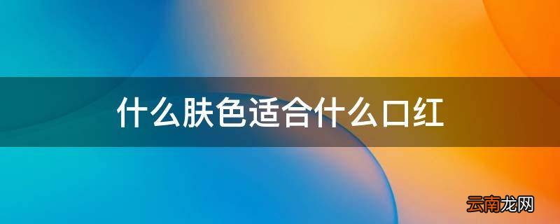 什么肤色适合什么口红