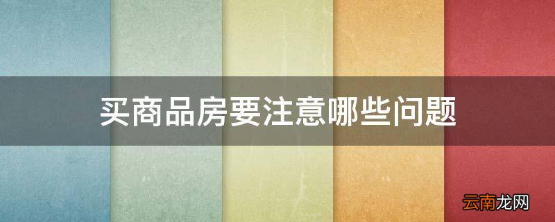 买商品房要注意哪些问题