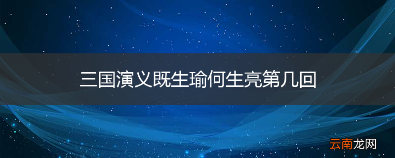 三国演义既生瑜何生亮第几回