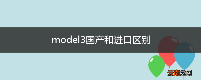 model3国产和进口区别
