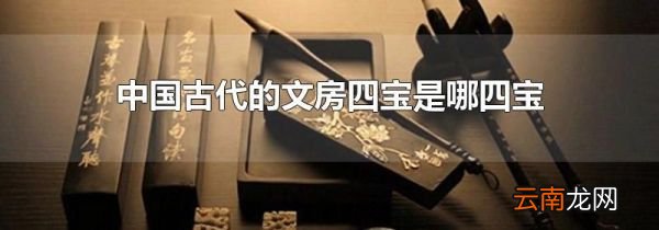 中国古代的文房四宝是哪四宝