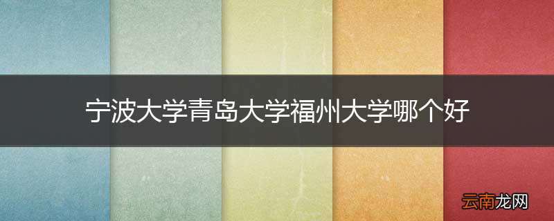 宁波大学青岛大学福州大学哪个好