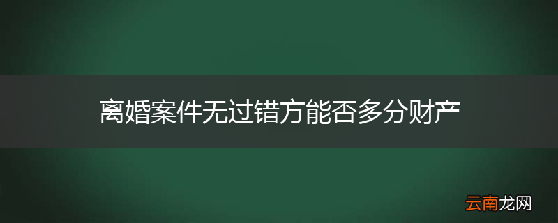 离婚案件无过错方能否多分财产