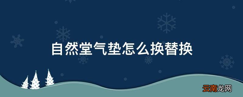 自然堂气垫怎么换替换