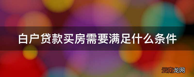 白户贷款买房需要满足什么条件