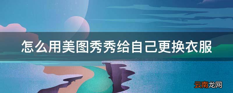怎么用美图秀秀给自己更换衣服