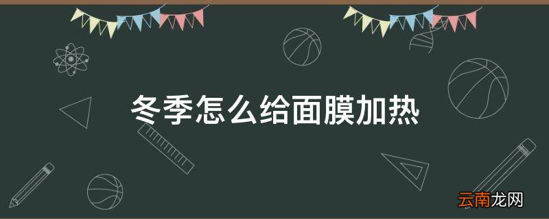 冬季怎么给面膜加热