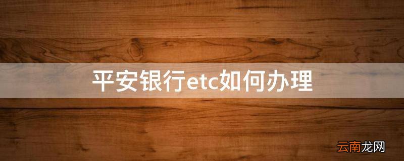平安银行etc如何办理