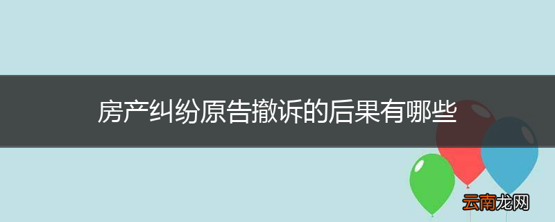 房产纠纷原告撤诉的后果有哪些