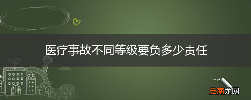 医疗事故不同等级要负多少责任