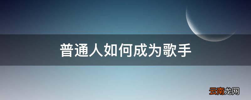 普通人如何成为歌手