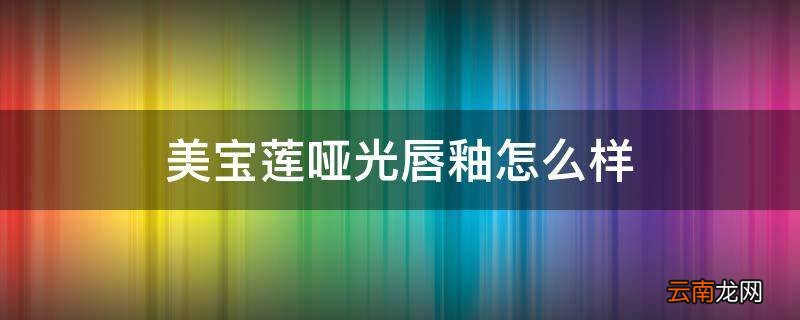 美宝莲哑光唇釉怎么样