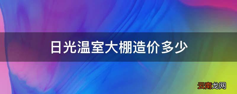 日光温室大棚造价多少