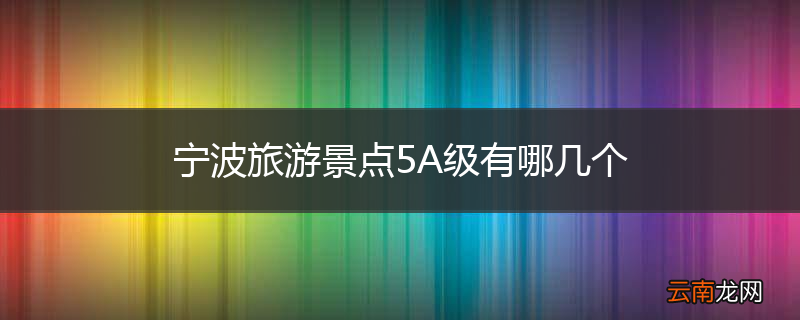 宁波旅游景点5A级有哪几个