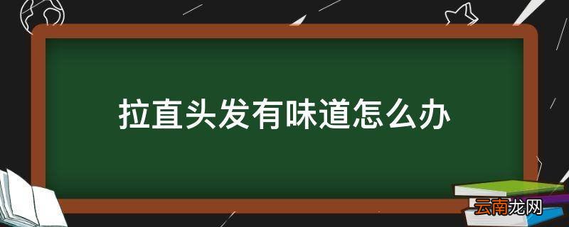 拉直头发有味道怎么办