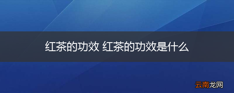 红茶的功效 红茶的功效是什么