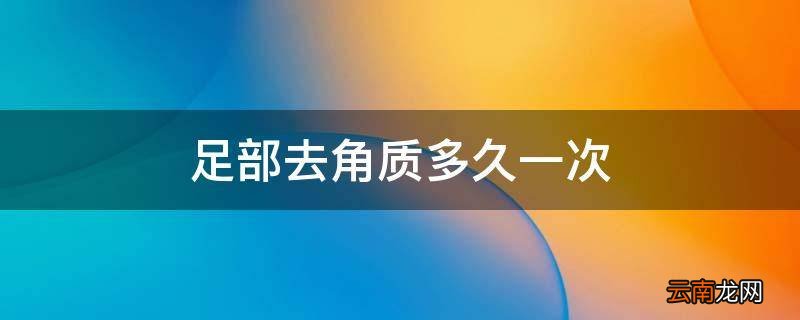 足部去角质多久一次