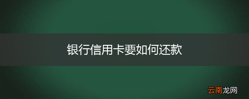银行信用卡要如何还款