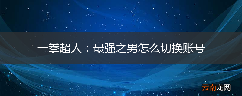 一拳超人：最强之男怎么切换账号