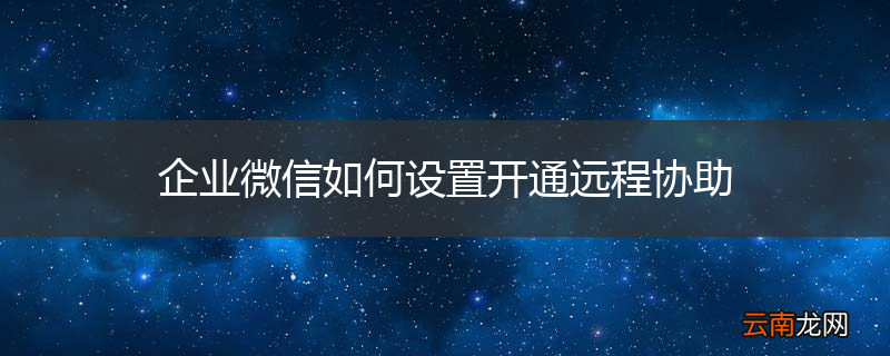 企业微信如何设置开通远程协助
