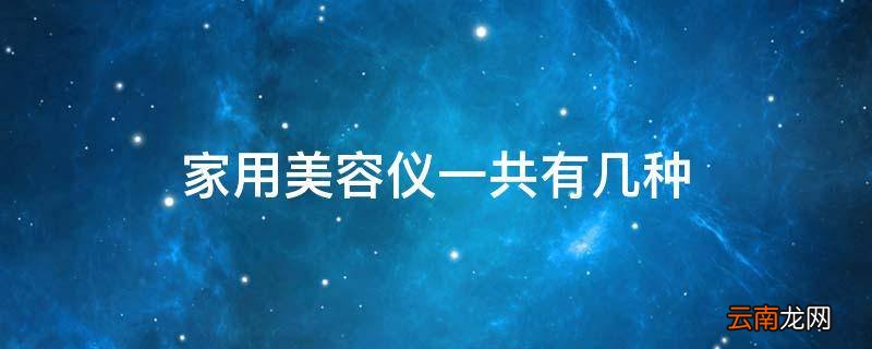 家用美容仪一共有几种