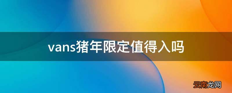 vans猪年限定值得入吗