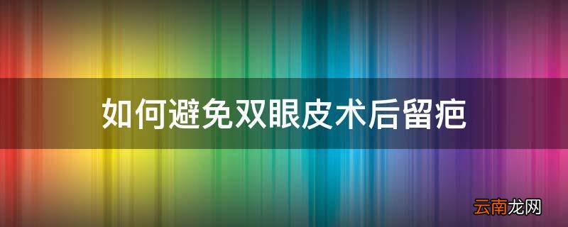 如何避免双眼皮术后留疤
