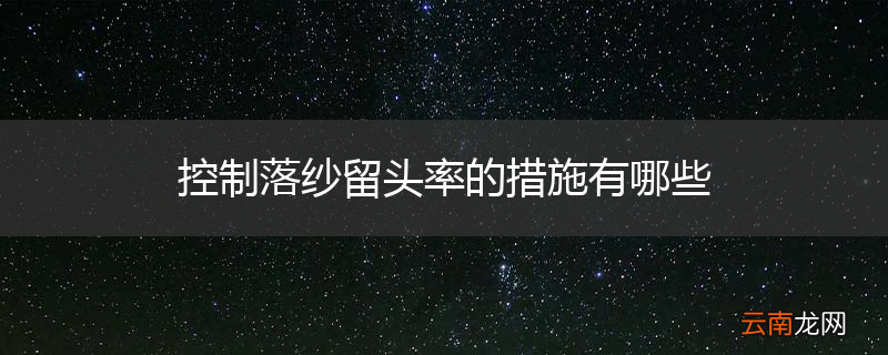 控制落纱留头率的措施有哪些