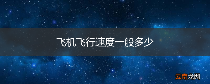 飞机飞行速度一般多少