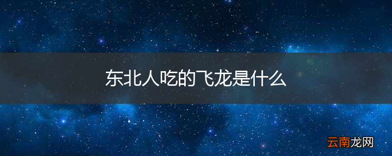 东北人吃的飞龙是什么