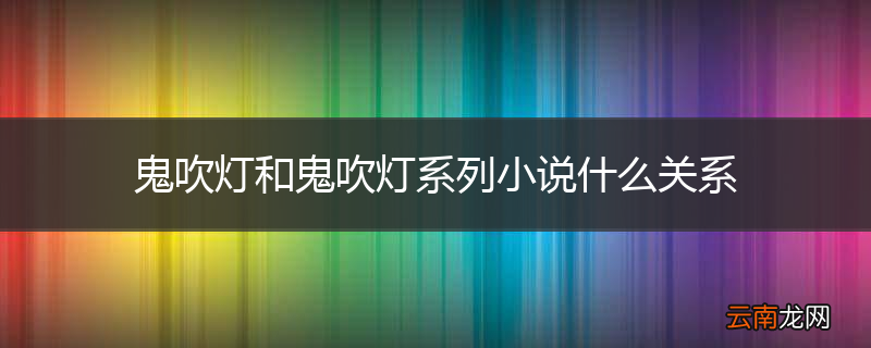 鬼吹灯和鬼吹灯系列小说什么关系