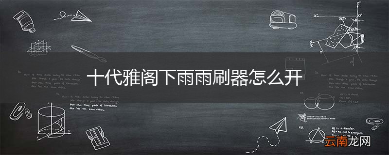 十代雅阁下雨雨刷器怎么开