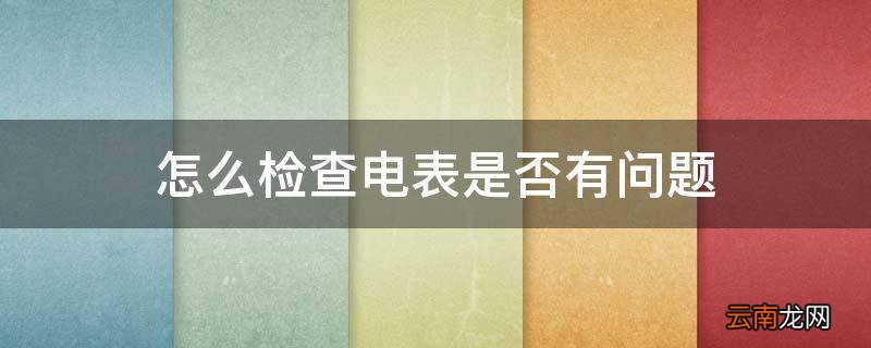 怎么检查电表是否有问题