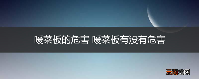 暖菜板的危害 暖菜板有没有危害