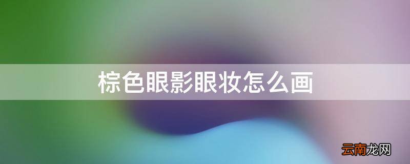 棕色眼影眼妆怎么画