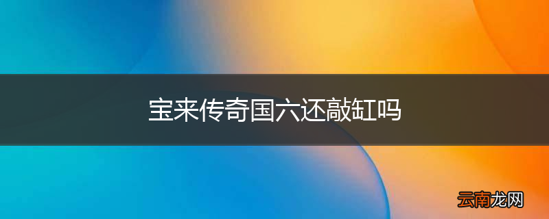 宝来传奇国六还敲缸吗